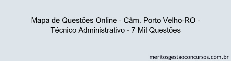 Mapa de Questões Online - Câm. Porto Velho-RO - Técnico Administrativo - 7 Mil Questões