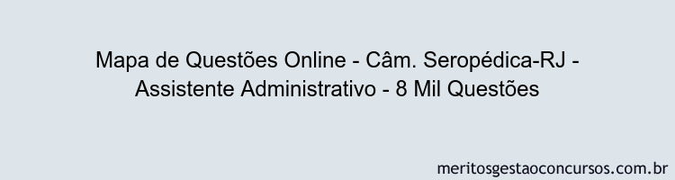 Mapa de Questões Online - Câm. Seropédica-RJ - Assistente Administrativo - 8 Mil Questões