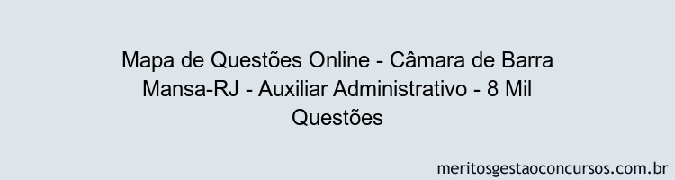 Mapa de Questões Online - Câmara de Barra Mansa-RJ - Auxiliar Administrativo - 8 Mil Questões