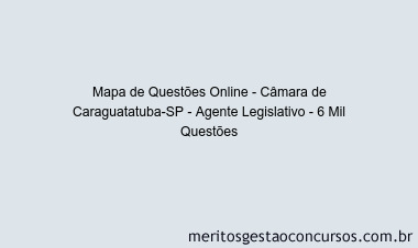 Mapa de Questões Online - Câmara de Caraguatatuba-SP - Agente Legislativo - 6 Mil Questões