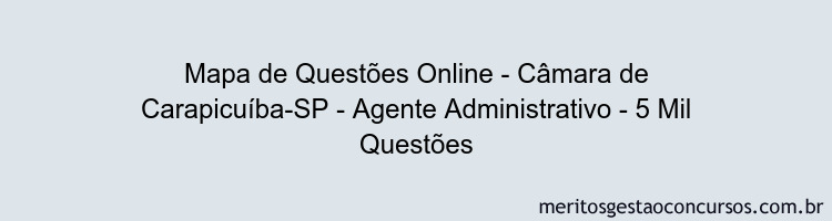 Mapa de Questões Online - Câmara de Carapicuíba-SP - Agente Administrativo - 5 Mil Questões