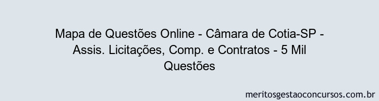 Mapa de Questões Online - Câmara de Cotia-SP - Assis. Licitações, Comp. e Contratos - 5 Mil Questões