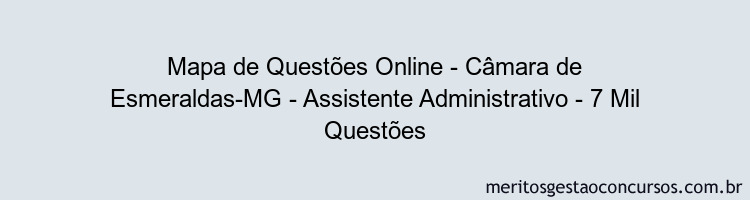 Mapa de Questões Online - Câmara de Esmeraldas-MG - Assistente Administrativo - 7 Mil Questões