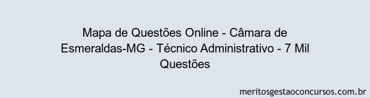 Mapa de Questões Online - Câmara de Esmeraldas-MG - Técnico Administrativo - 7 Mil Questões