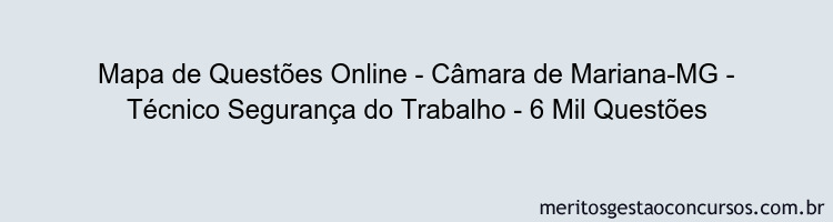 Mapa de Questões Online - Câmara de Mariana-MG - Técnico Segurança do Trabalho - 6 Mil Questões