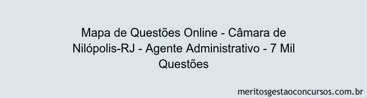 Mapa de Questões Online - Câmara de Nilópolis-RJ - Agente Administrativo - 7 Mil Questões