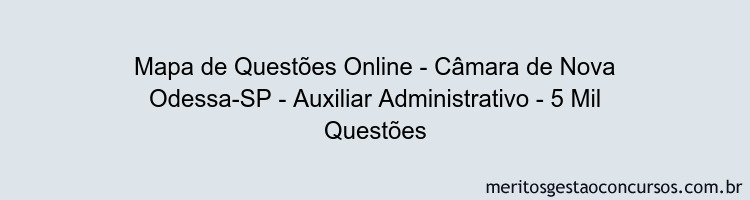 Mapa de Questões Online - Câmara de Nova Odessa-SP - Auxiliar Administrativo - 5 Mil Questões