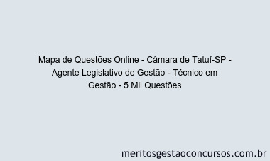 Mapa de Questões Online - Câmara de Tatuí-SP - Agente Legislativo de Gestão - Técnico em Gestão - 5 Mil Questões