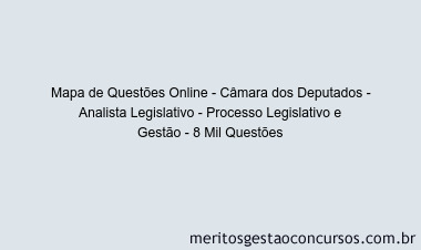 Mapa de Questões Online - Câmara dos Deputados - Analista Legislativo - Processo Legislativo e Gestão - 8 Mil Questões
