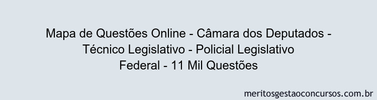 Mapa de Questões Online - Câmara dos Deputados - Técnico Legislativo - Policial Legislativo Federal - 11 Mil Questões