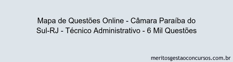 Mapa de Questões Online - Câmara Paraíba do Sul-RJ - Técnico Administrativo - 6 Mil Questões