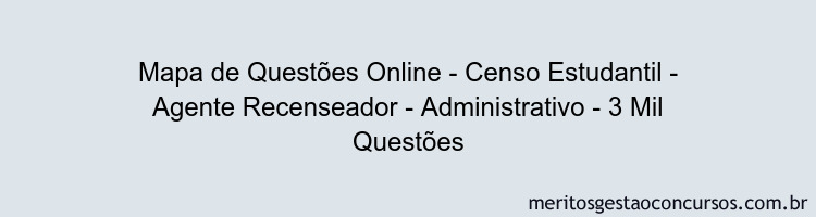 Mapa de Questões Online - Censo Estudantil - Agente Recenseador - Administrativo - 3 Mil Questões