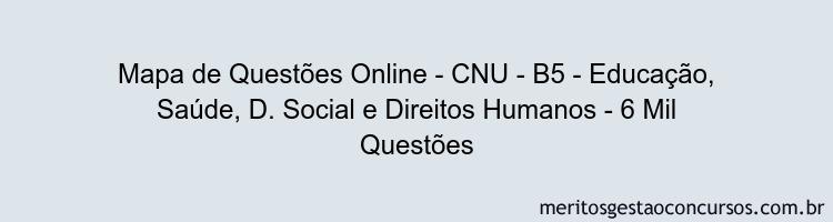 Mapa de Questões Online - CNU - B5 - Educação, Saúde, D. Social e Direitos Humanos - 6 Mil Questões