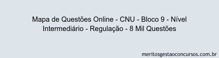 Mapa de Questões Online - CNU - Bloco 9 - Nível Intermediário - Regulação - 8 Mil Questões
