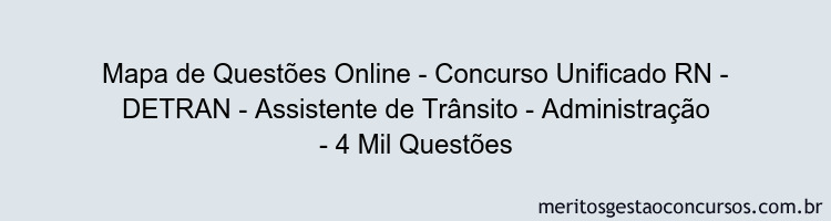 Mapa de Questões Online - Concurso Unificado RN - DETRAN - Assistente de Trânsito - Administração - 4 Mil Questões