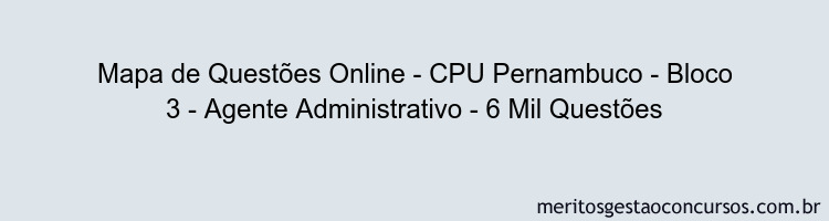 Mapa de Questões Online - CPU Pernambuco - Bloco 3 - Agente Administrativo - 6 Mil Questões