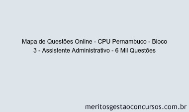 Mapa de Questões Online - CPU Pernambuco - Bloco 3 - Assistente Administrativo - 6 Mil Questões
