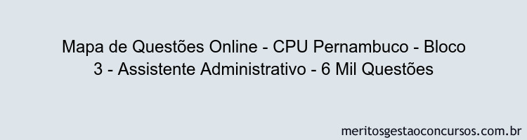Mapa de Questões Online - CPU Pernambuco - Bloco 3 - Assistente Administrativo - 6 Mil Questões