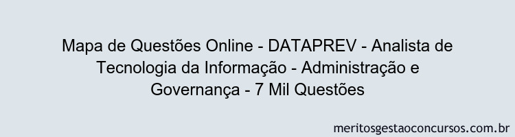 Mapa de Questões Online - DATAPREV - Analista de Tecnologia da Informação - Administração e Governança - 7 Mil Questões