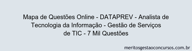 Mapa de Questões Online - DATAPREV - Analista de Tecnologia da Informação - Gestão de Serviços de TIC - 7 Mil Questões