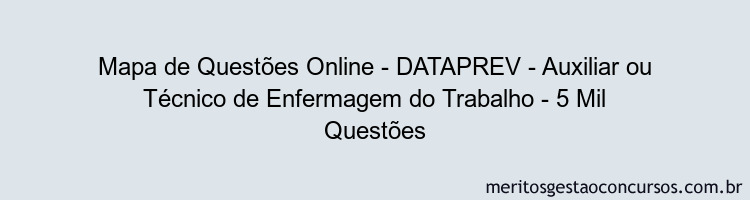 Mapa de Questões Online - DATAPREV - Auxiliar ou Técnico de Enfermagem do Trabalho - 5 Mil Questões