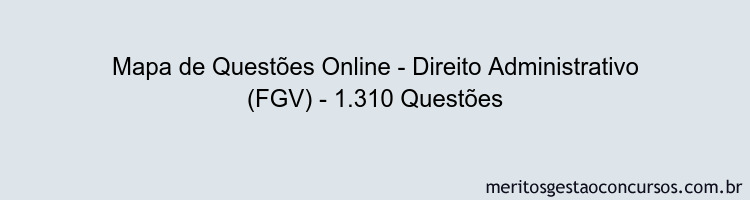 Mapa de Questões Online - Direito Administrativo (FGV) - 1.310 Questões