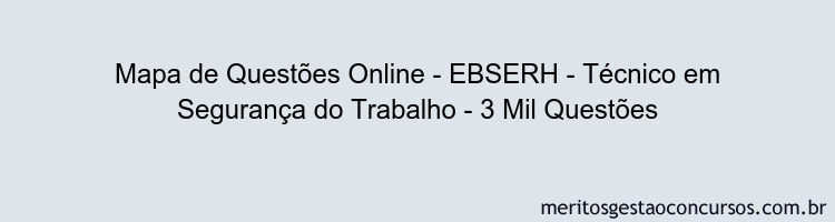 Mapa de Questões Online - EBSERH - Técnico em Segurança do Trabalho - 3 Mil Questões