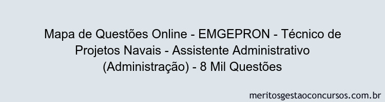 Mapa de Questões Online - EMGEPRON - Técnico de Projetos Navais - Assistente Administrativo (Administração) - 8 Mil Questões