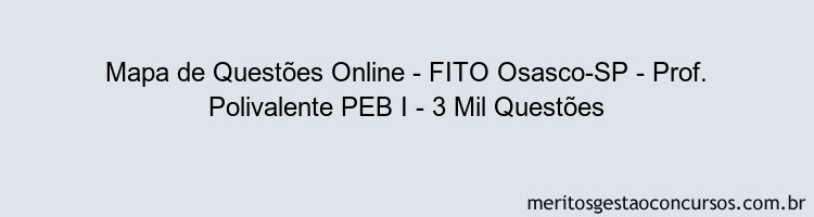 Mapa de Questões Online - FITO Osasco-SP - Prof. Polivalente PEB I - 3 Mil Questões