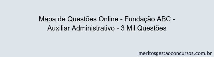 Mapa de Questões Online - Fundação ABC - Auxiliar Administrativo - 3 Mil Questões
