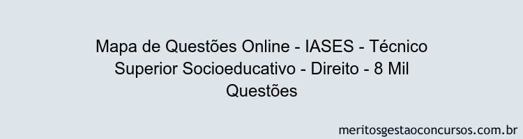 Mapa de Questões Online - IASES - Técnico Superior Socioeducativo - Direito - 8 Mil Questões