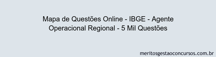 Mapa de Questões Online - IBGE - Agente Operacional Regional - 5 Mil Questões