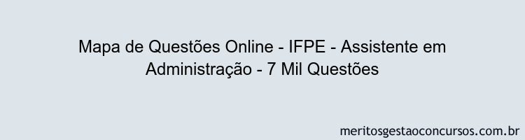 Mapa de Questões Online - IFPE - Assistente em Administração - 7 Mil Questões