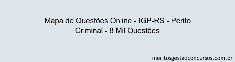 Mapa de Questões Online - IGP-RS - Perito Criminal - 8 Mil Questões