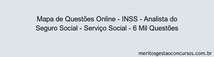 Mapa de Questões Online - INSS - Analista do Seguro Social - Serviço Social - 6 Mil Questões