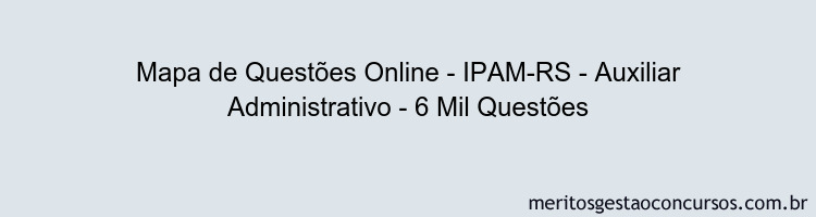 Mapa de Questões Online - IPAM-RS - Auxiliar Administrativo - 6 Mil Questões