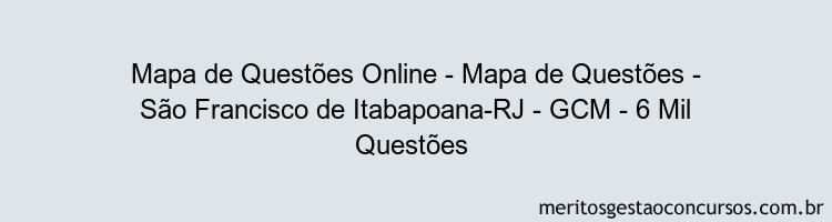 Mapa de Questões Online - Mapa de Questões - São Francisco de Itabapoana-RJ - GCM - 6 Mil Questões 