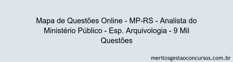 Mapa de Questões Online - MP-RS - Analista do Ministério Público - Esp. Arquivologia - 9 Mil Questões