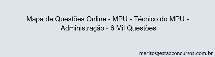 Mapa de Questões Online - MPU - Técnico do MPU -  Administração - 6 Mil Questões