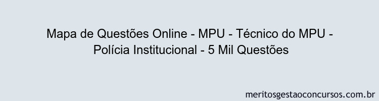 Mapa de Questões Online - MPU - Técnico do MPU -  Polícia Institucional - 5 Mil Questões