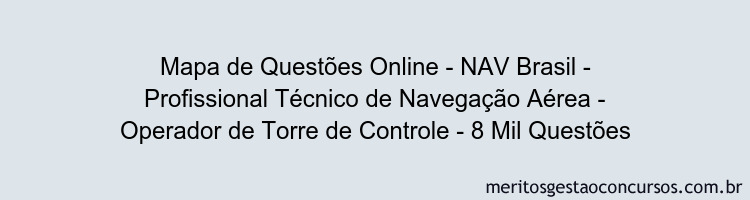 Mapa de Questões Online - NAV Brasil - Profissional Técnico de Navegação Aérea - Operador de Torre de Controle - 8 Mil Questões