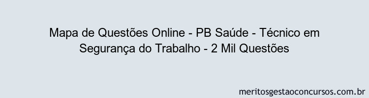 Mapa de Questões Online - PB Saúde - Técnico em Segurança do Trabalho - 2 Mil Questões