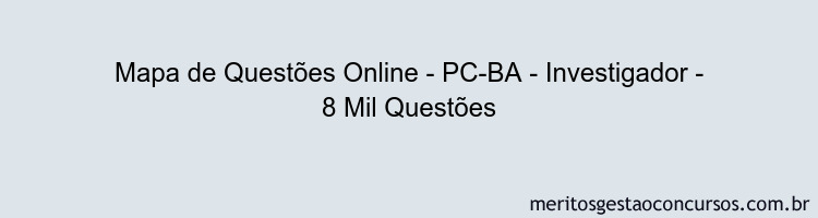 Mapa de Questões Online - PC-BA - Investigador - 8 Mil Questões