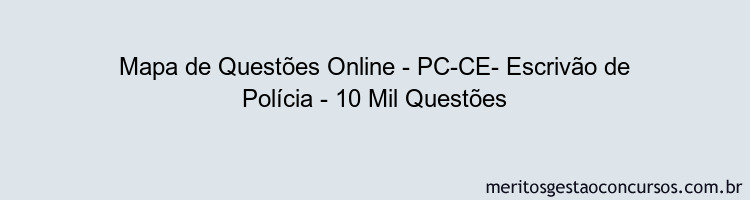 Mapa de Questões Online - PC-CE- Escrivão de Polícia - 10 Mil Questões