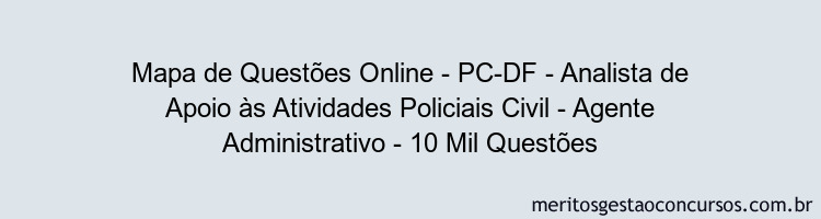 Mapa de Questões Online - PC-DF - Analista de Apoio às Atividades Policiais Civil - Agente Administrativo - 10 Mil Questões