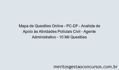 Mapa de Questões Online - PC-DF - Analista de Apoio às Atividades Policiais Civil - Agente Administrativo - 10 Mil Questões