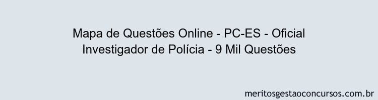 Mapa de Questões Online - PC-ES - Oficial Investigador de Polícia - 9 Mil Questões