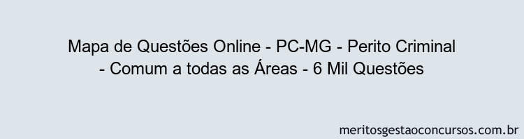 Mapa de Questões Online - PC-MG - Perito Criminal - Comum a todas as Áreas - 6 Mil Questões