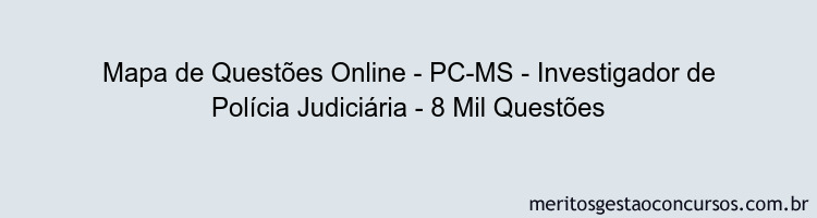 Mapa de Questões Online - PC-MS - Investigador de Polícia Judiciária - 8 Mil Questões