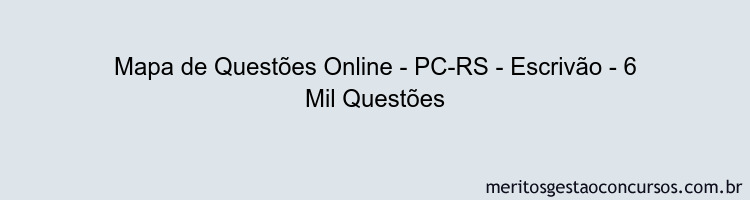 Mapa de Questões Online - PC-RS - Escrivão - 6 Mil Questões